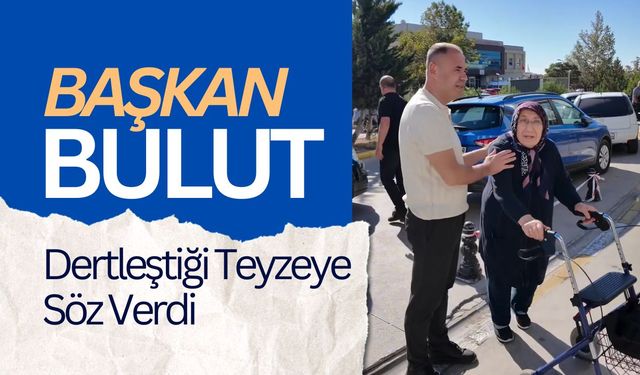 Başkan Bulut, Dertleştiği Teyzeye Söz Verdi