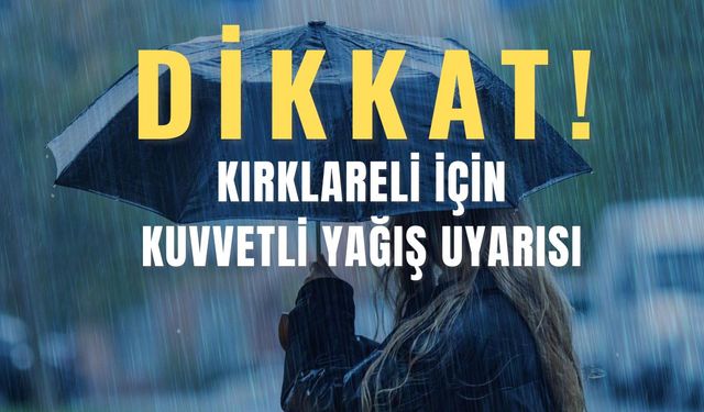 DİKKAT! Kırklareli İçin Kuvvetli Yağış Uyarısı
