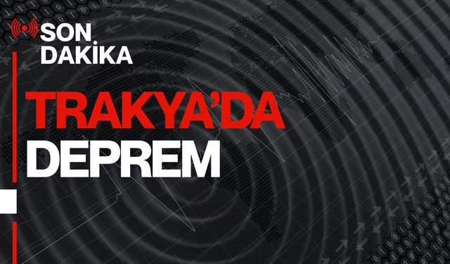SON DAKİKA; Trakya’da Deprem