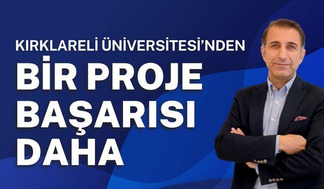 Kırklareli Üniversitesi’nden Bir Proje Başarısı Daha!
