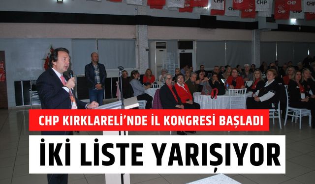 CHP KIRKLARELİ’NDE İL KONGRESİ BAŞLADI; İki Liste Yarışıyor