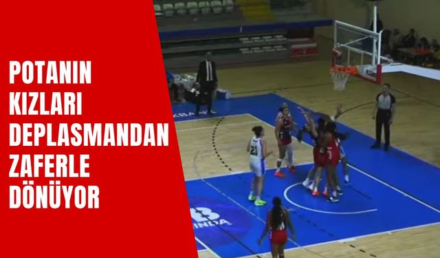 Potanın Kızları Deplasmandan Zaferle Dönüyor