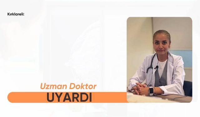 Kırklareli: Uzman Doktor Uyardı
