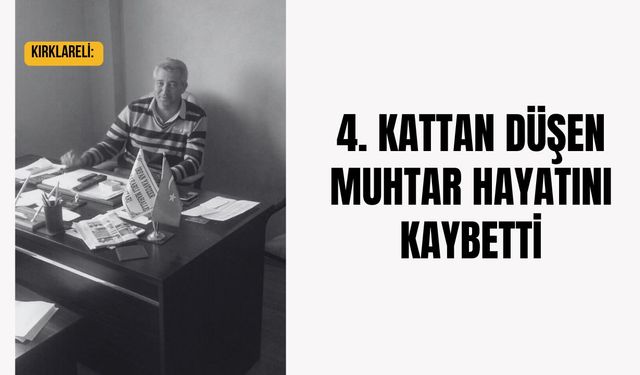 Kırklareli: 4. Kattan Düşen Muhtar Hayatını Kaybetti