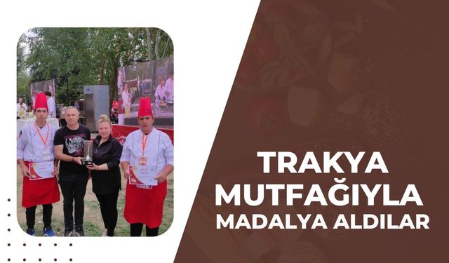Trakya Mutfağıyla Madalya Aldılar