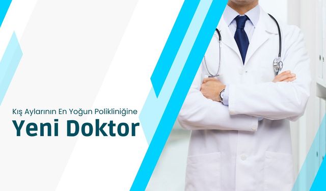 Kış Aylarının En Yoğun Polikliniğine Yeni Doktor