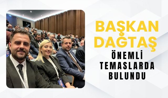 Başkan Dağtaş Önemli Temaslarda Bulundu