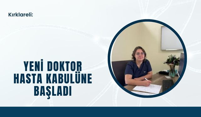 Kırklareli: Yeni Doktor Hasta Kabulüne Başladı