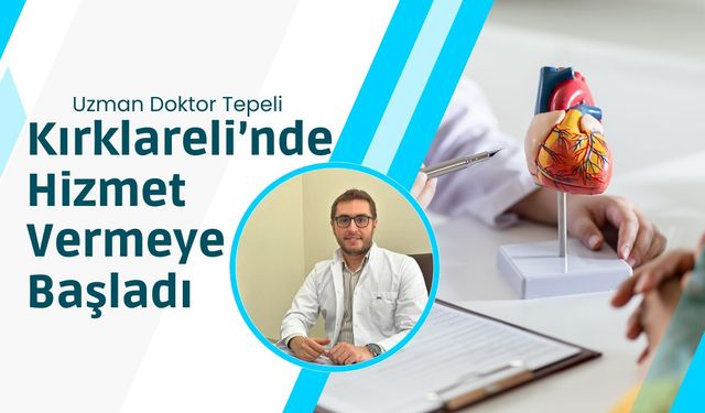 Uzman Doktor Tepeli Kırklareli’nde Hizmet Vermeye Başladı