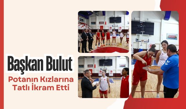 Başkan Bulut, Potanın Kızlarına Tatlı İkram Etti