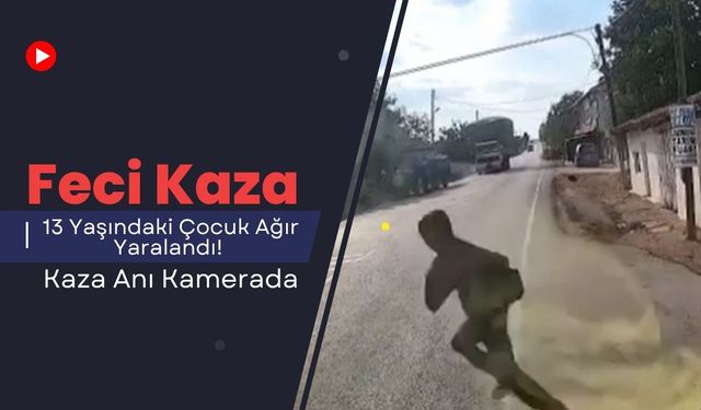 Feci Kaza; 13 Yaşındaki Çocuk Ağır Yaralandı! Kaza Anı Kamerada