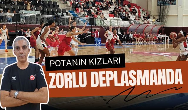 Potanın Kızları Zorlu Deplasmana Çıkıyor
