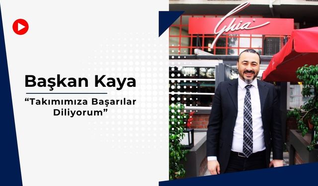 Başkan Kaya, “Takımımıza Başarılar Diliyorum”