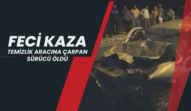 Feci Kaza; Temizlik Aracına Çarpan Sürücü Öldü