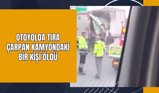 Otoyolda Tıra Çarpan Kamyondaki Bir Kişi Öldü