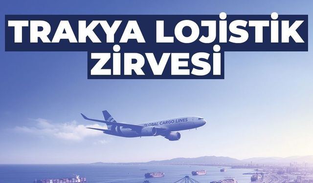 Lüleburgaz Trakya Lojistik Zirvesine Ev Sahipliği Yapıyor