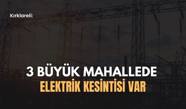 Kırklareli; 3 Büyük Mahallede Elektrik Kesintisi Var!