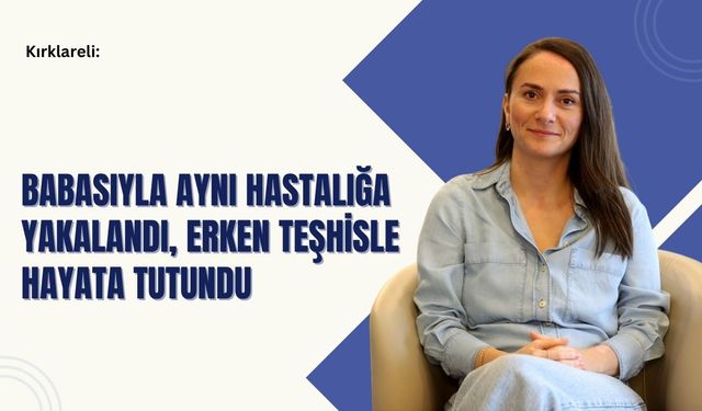 Babasıyla Aynı Hastalığa Yakalandı, Erken Teşhisle Hayata Tutundu