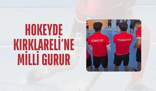 Hokeyde Kırklareli’ne Milli Gurur