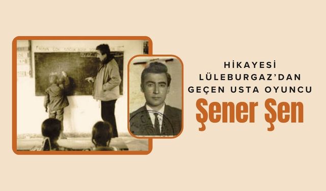 Hikayesi Lüleburgaz’dan Geçen Usta Oyuncu; Şener Şen