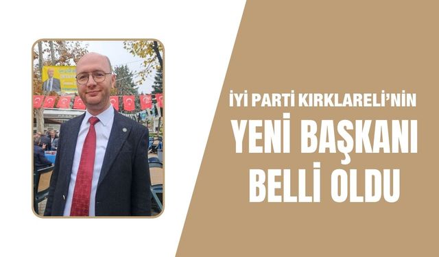 İYİ Parti Kırklareli’nin Yeni Başkanı Belli Oldu