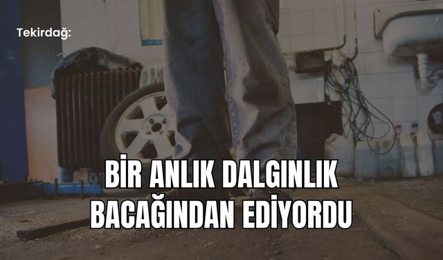 Tekirdağ: Bir Anlık Dalgınlık Bacağından Ediyordu