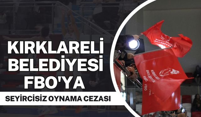 Kırklareli Belediyesi FBO’ya Seyircisiz Oynama Cezası