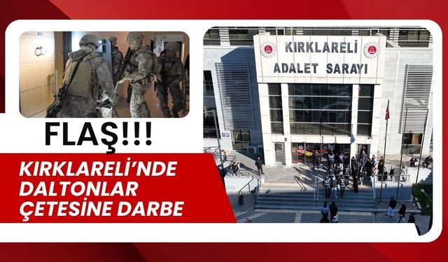 FLAŞ; Kırklareli’nde Daltonlar Çetesine Darbe