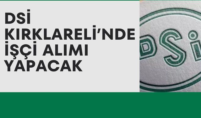 DSİ Kırklareli’nde İşçi Alımı Yapacak