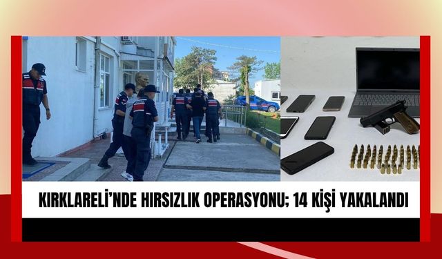 Kırklareli’nde Hırsızlık Operasyonu; 14 Kişi Yakalandı