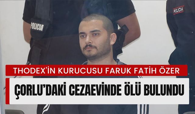 Thodex'in Kurucusu Özer, Çorlu’daki Cezaevinde Ölü Bulundu