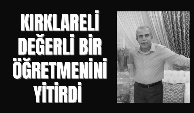 Kırklareli Değerli Bir Öğretmenini Yitirdi
