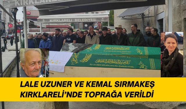 Lale Uzuner ve Kemal Sırmakeş Kırklareli’nde Toprağa Verildi
