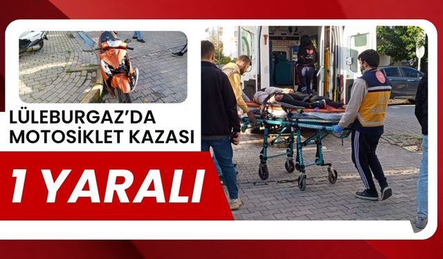 LÜLEBURGAZ’DA MOTOSİKLET KAZASI; 1 Yaralı