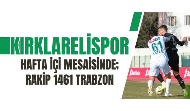 Kırklarelispor Hafta İçi Mesaisinde; Rakip 1461 Trabzon