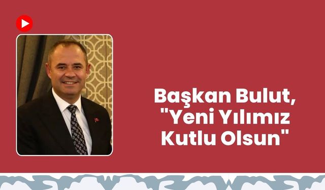 Başkan Bulut, "Yeni Yılımız Kutlu Olsun"