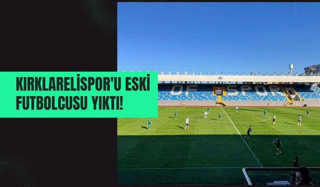 Kırklarelispor’u Eski Futbolcusu Yıktı
