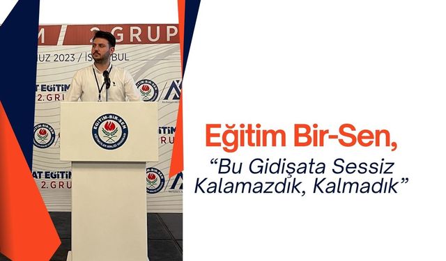 Eğitim Bir-Sen,“Bu Gidişata Sessiz Kalamazdık, Kalmadık”