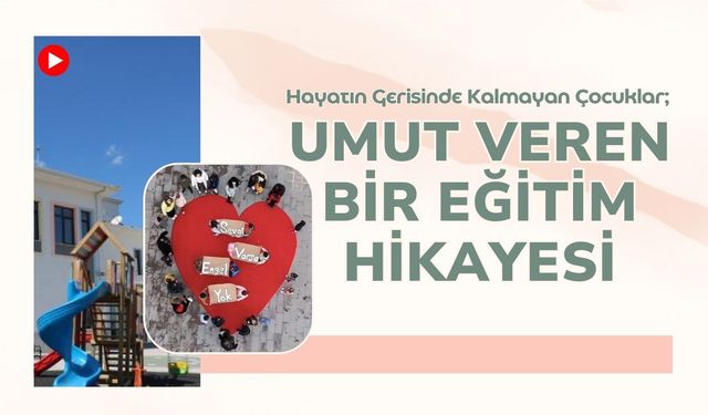 Hayatın Gerisinde Kalmayan Çocuklar; Umut Veren Bir Eğitim Hikayesi