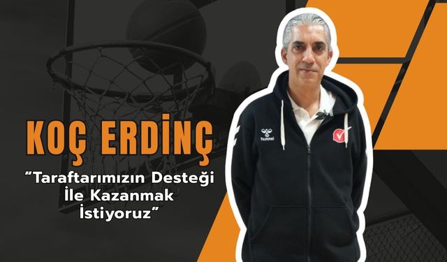 Koç Erdinç, “Taraftarımızın Desteği İle Kazanmak İstiyoruz”