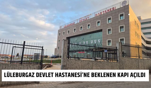 Lüleburgaz Devlet Hastanesi’ne Beklenen Kapı Açıldı