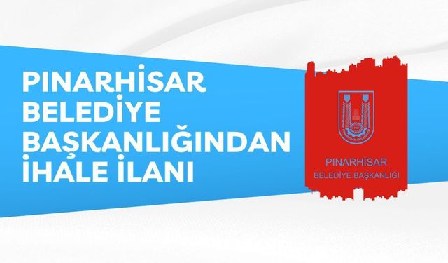 PINARHİSAR BELEDİYE BAŞKANLIĞINDAN İHALE İLANI