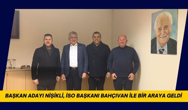 Başkan Adayı Nişikli, İSO Başkanı Bahçıvan İle Bir Araya Geldi