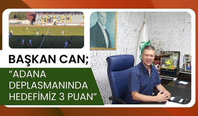 Başkan Can, “Adana Deplasmanında Hedefimiz 3 Puan”