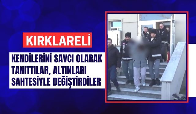 Kırklareli; Kendilerini Savcı Olarak Tanıttılar, Altınları Sahtesi İle Değiştirdiler