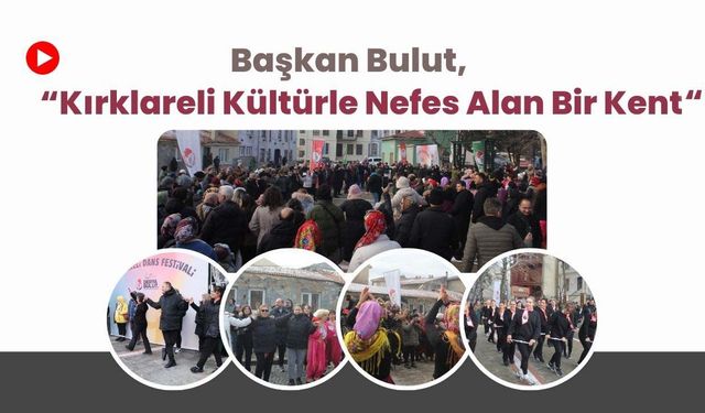 Başkan Bulut, “Kırklareli Kültürle Nefes Alan Bir Kent”