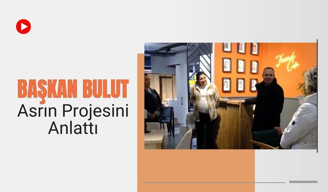 Başkan Bulut, Asrın Projesini Anlattı