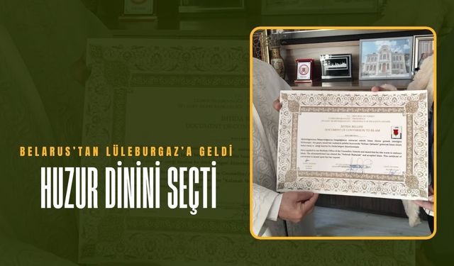 Belarus’tan Lüleburgaz’a Geldi, Huzur Dinini Seçti