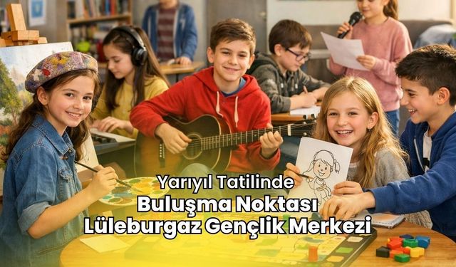 Yarıyıl Tatilinde Buluşma Noktası Lüleburgaz Gençlik Merkezi