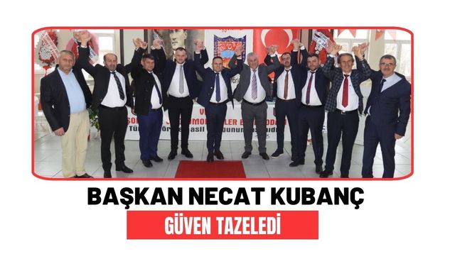 Başkan Necat Kubanç Güven Tazeledi